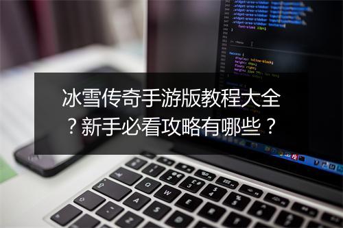 冰雪传奇手游版教程大全?新手必看攻略有哪些?