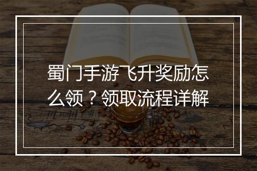 蜀门手游飞升奖励怎么领？领取流程详解