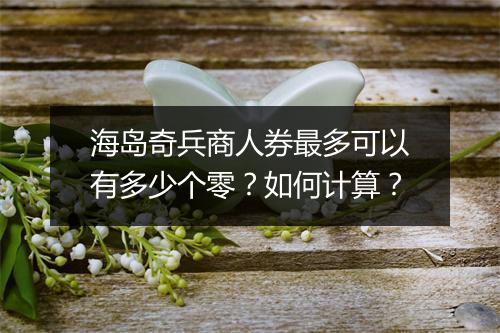 海岛奇兵商人券最多可以有多少个零？如何计算？
