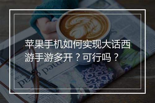 苹果手机如何实现大话西游手游多开?可行吗?