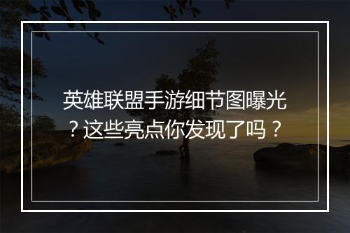 英雄联盟手游细节图曝光？这些亮点你发现了吗？