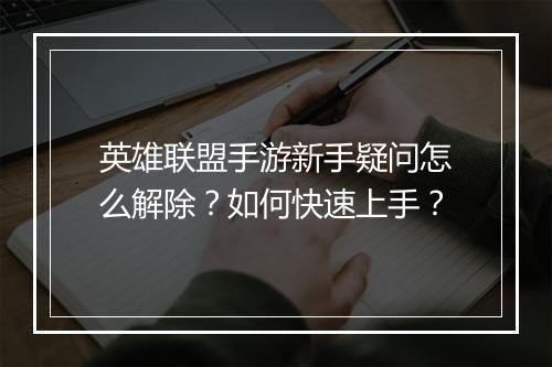 英雄联盟手游新手疑问怎么解除？如何快速上手？