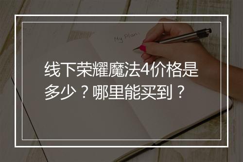 线下荣耀魔法4价格是多少?哪里能买到?