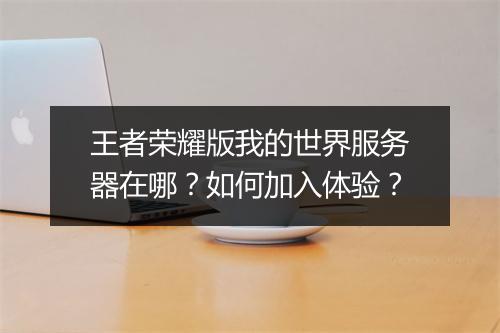 王者荣耀版我的世界服务器在哪?如何加入体验?