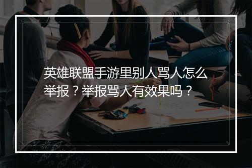 英雄联盟手游里别人骂人怎么举报?举报骂人有效果吗?