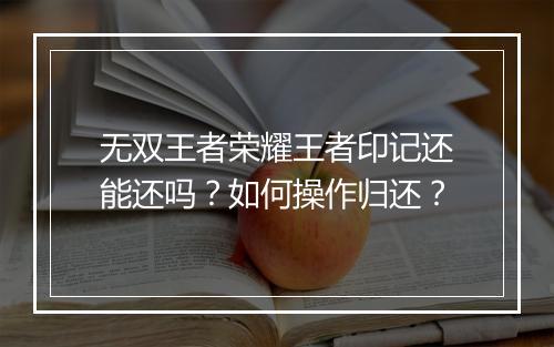无双王者荣耀王者印记还能还吗?如何操作归还?