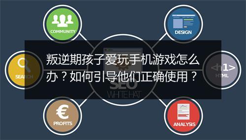 叛逆期孩子爱玩手机游戏怎么办?如何引导他们正确使用?