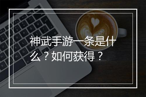 神武手游一条是什么?如何获得?