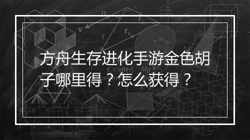 方舟生存进化手游金色胡子哪里得?怎么获得?