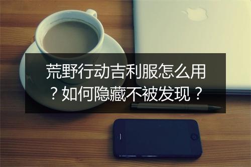 荒野行动吉利服怎么用?如何隐藏不被发现?