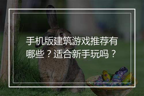 手机版建筑游戏推荐有哪些?适合新手玩吗?