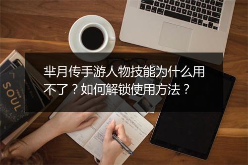 芈月传手游人物技能为什么用不了?如何解锁使用方法?
