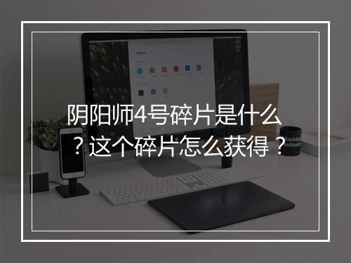 阴阳师4号碎片是什么?这个碎片怎么获得?