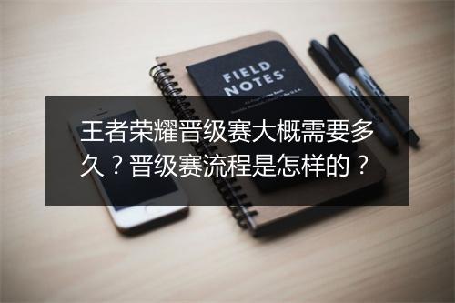 王者荣耀晋级赛大概需要多久?晋级赛流程是怎样的?