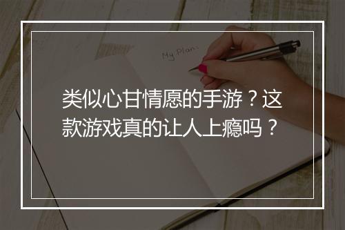 类似心甘情愿的手游?这款游戏真的让人上瘾吗?