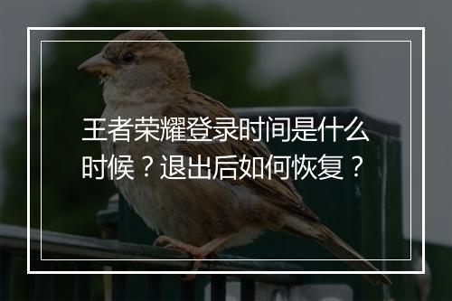 王者荣耀登录时间是什么时候？退出后如何恢复？
