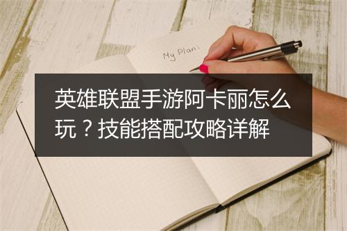 英雄联盟手游阿卡丽怎么玩?技能搭配攻略详解