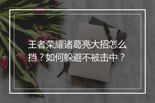 王者荣耀诸葛亮大招怎么挡?如何躲避不被击中?