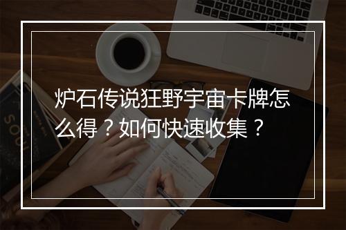 炉石传说狂野宇宙卡牌怎么得?如何快速收集?
