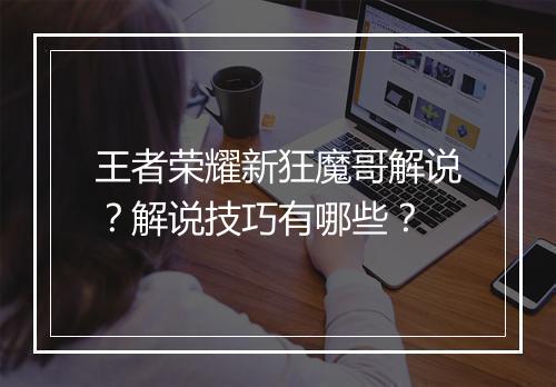 王者荣耀新狂魔哥解说?解说技巧有哪些?