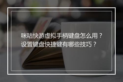 咪咕快游虚拟手柄键盘怎么用?设置键盘快捷键有哪些技巧?