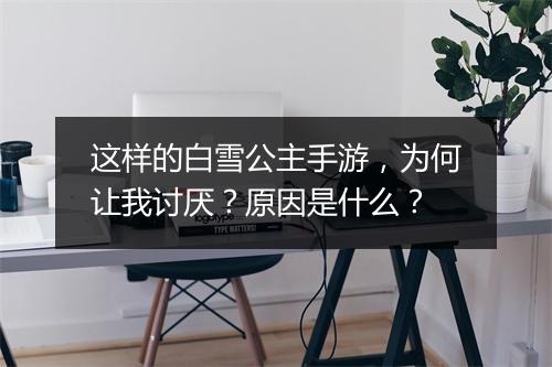 这样的白雪公主手游,为何让我讨厌?原因是什么?