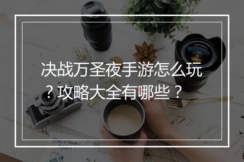 决战万圣夜手游怎么玩?攻略大全有哪些?
