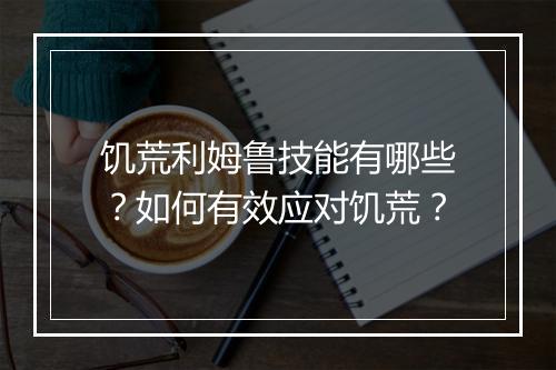 饥荒利姆鲁技能有哪些？如何有效应对饥荒？