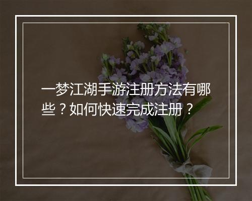一梦江湖手游注册方法有哪些?如何快速完成注册?