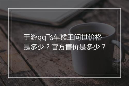 手游qq飞车猴王问世价格是多少?官方售价是多少?