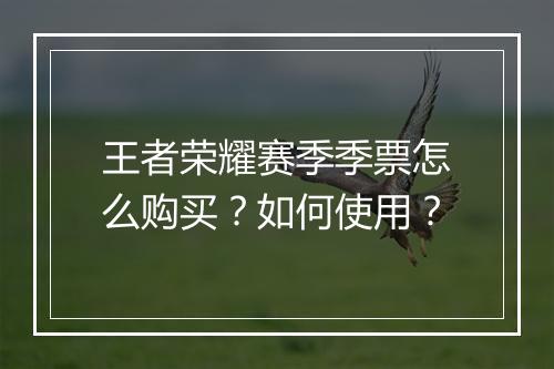 王者荣耀赛季季票怎么购买?如何使用?