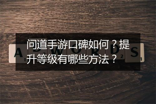 问道手游口碑如何?提升等级有哪些方法?