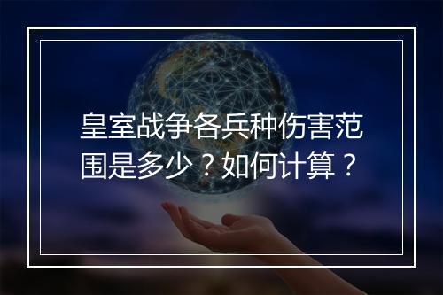 皇室战争各兵种伤害范围是多少?如何计算?