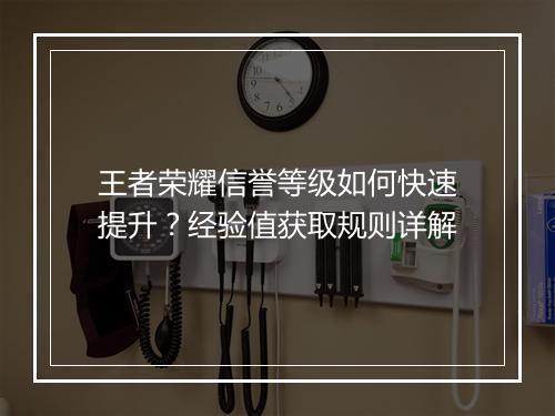 王者荣耀信誉等级如何快速提升?经验值获取规则详解