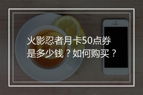 火影忍者月卡50点券是多少钱?如何购买?