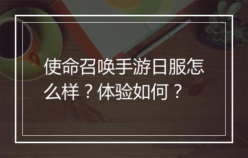 使命召唤手游日服怎么样?体验如何?