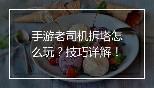 手游老司机拆塔怎么玩?技巧详解!