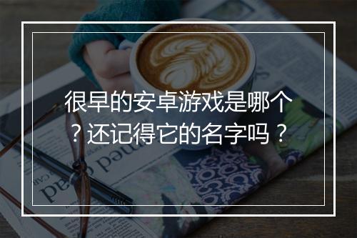 很早的安卓游戏是哪个?还记得它的名字吗?