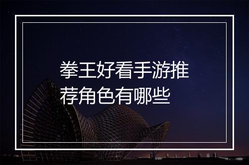 拳王好看手游推荐角色有哪些