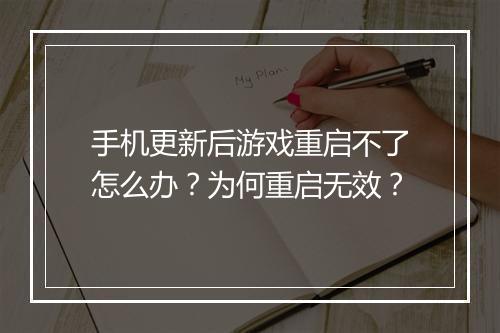 手机更新后游戏重启不了怎么办?为何重启无效?