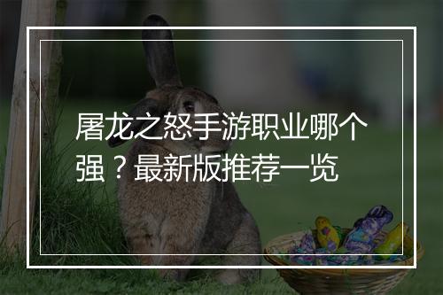 屠龙之怒手游职业哪个强?最新版推荐一览
