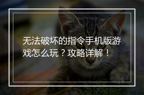 无法破坏的指令手机版游戏怎么玩?攻略详解!