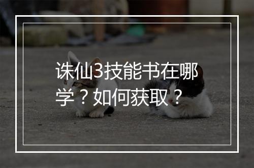 诛仙3技能书在哪学？如何获取？