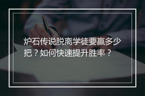 炉石传说脱离学徒要赢多少把？如何快速提升胜率？
