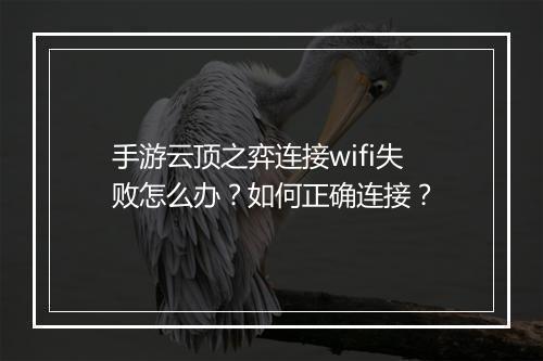 手游云顶之弈连接wifi失败怎么办?如何正确连接?