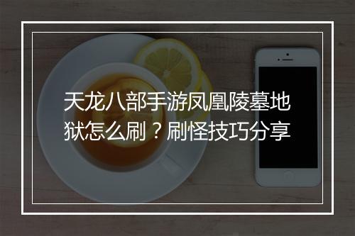 天龙八部手游凤凰陵墓地狱怎么刷?刷怪技巧分享