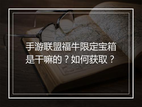 手游联盟福牛限定宝箱是干嘛的?如何获取?