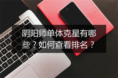 阴阳师单体克星有哪些？如何查看排名？