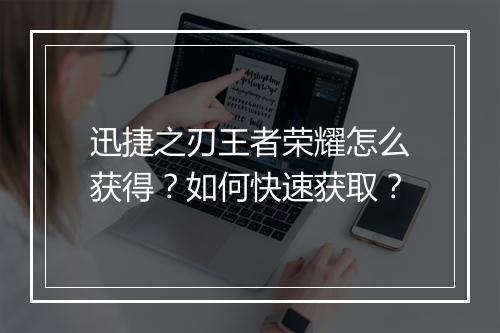 迅捷之刃王者荣耀怎么获得？如何快速获取？