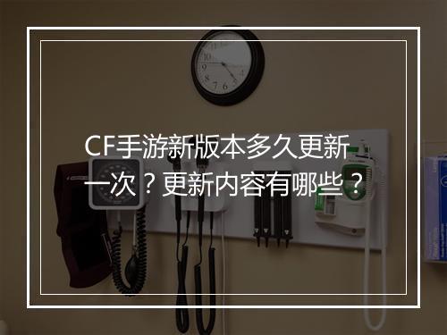 CF手游新版本多久更新一次？更新内容有哪些？